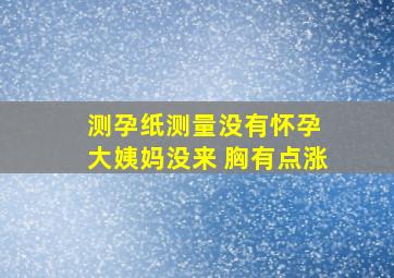 测孕纸测量没有怀孕 大姨妈没来 胸有点涨